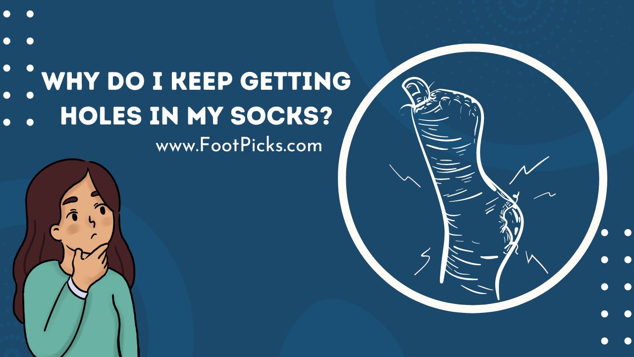 Why Do I Keep Getting Holes in My Socks