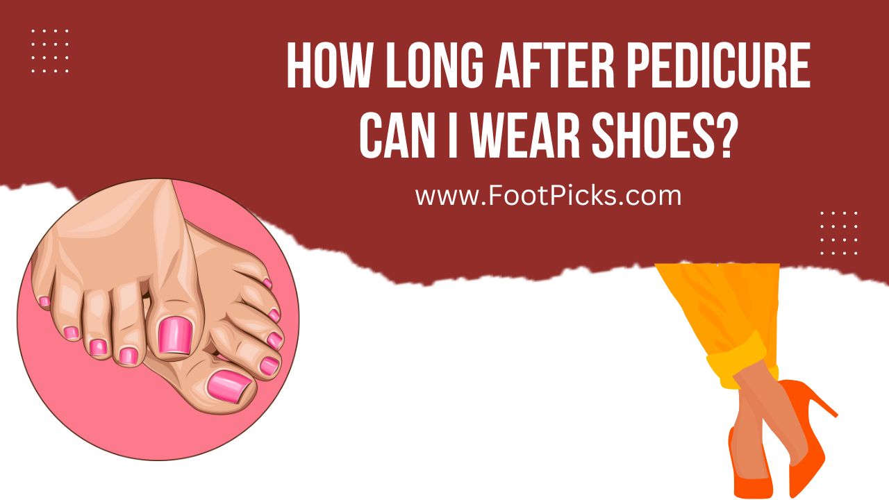 How Long After Pedicure Can I Wear Shoes