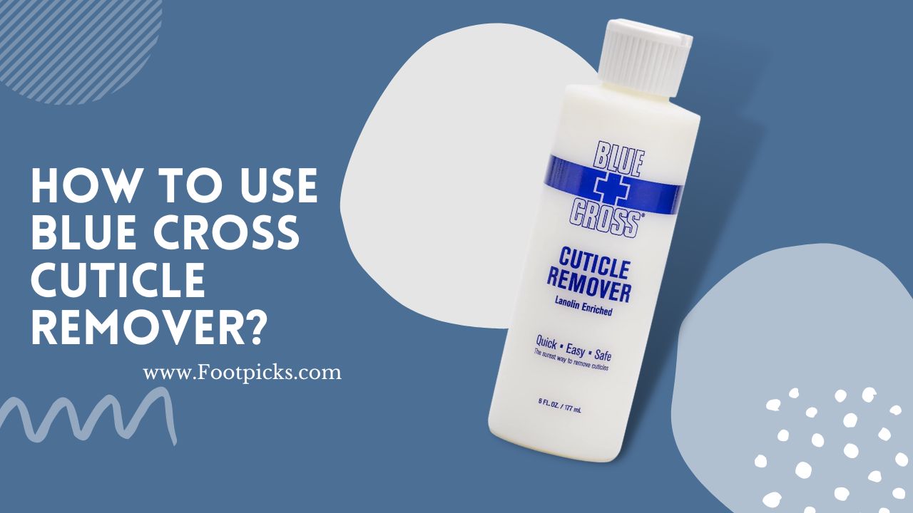 How To Use Blue Cross Cuticle Remover? Best Update In 2023